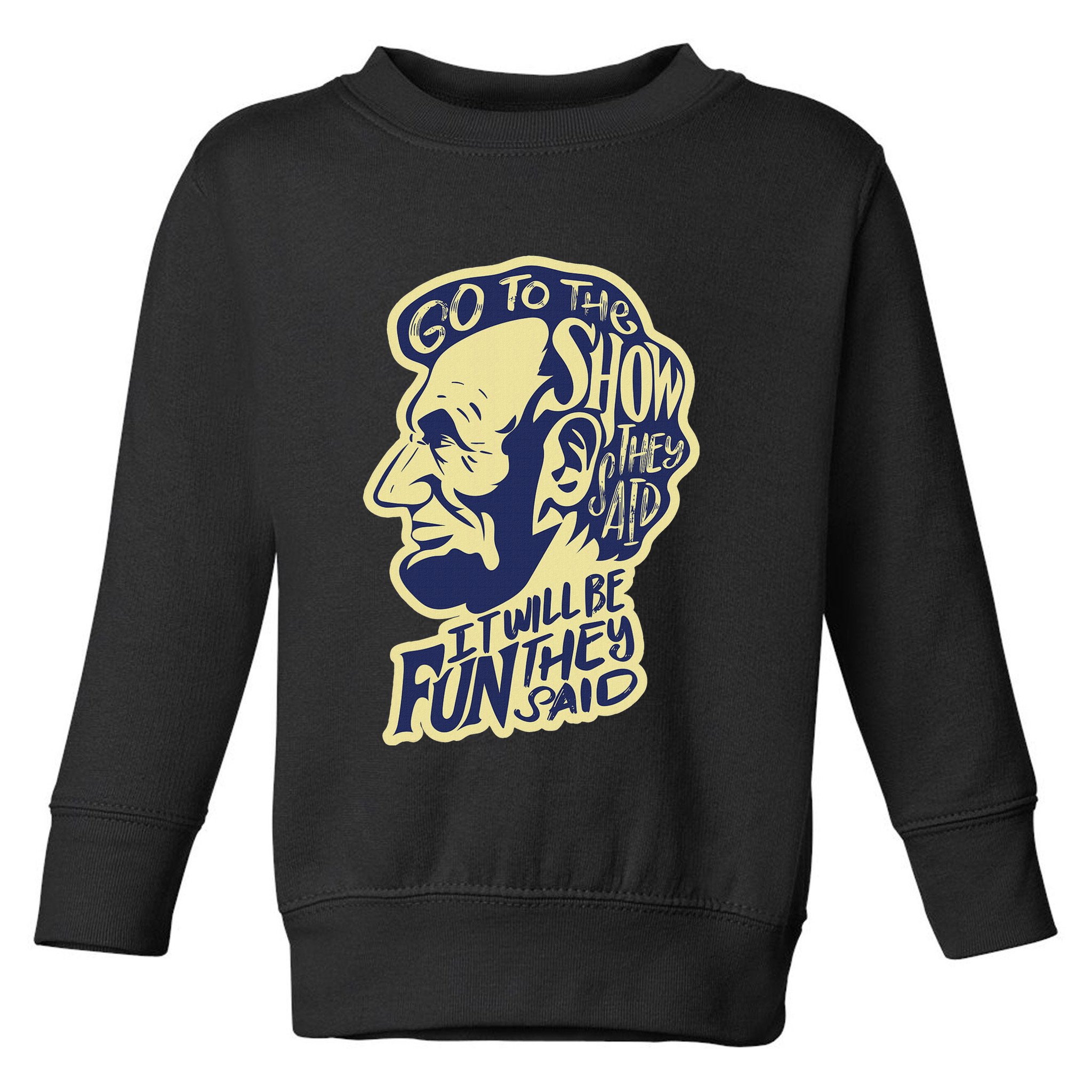 Go To The Show They Said Funny Abraham Lincoln History Buff Toddler Sweatshirt