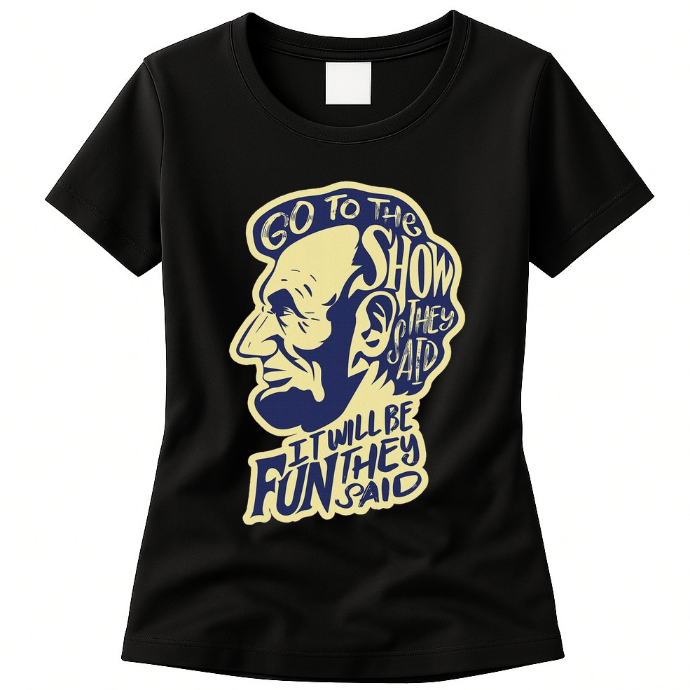 Go To The Show They Said Funny Abraham Lincoln History Buff Womens T-Shirt