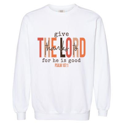 Give Thanks To The Lord For He Is Good Thanksgiving Christian Garment-Dyed Sweatshirt