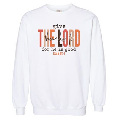 Give Thanks To The Lord For He Is Good Thanksgiving Christian Garment-Dyed Sweatshirt