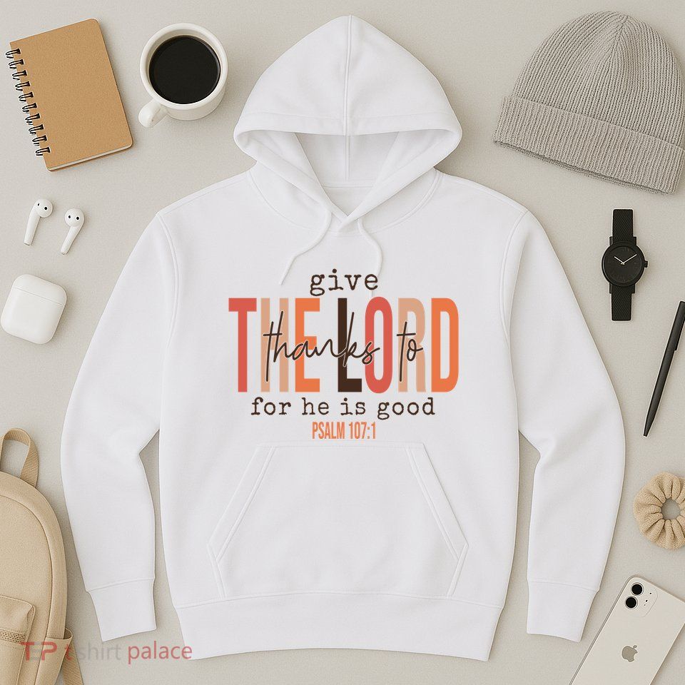 Give Thanks To The Lord For He Is Good Thanksgiving Christian Hoodie