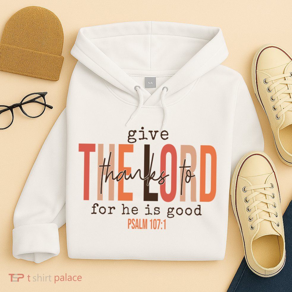 Give Thanks To The Lord For He Is Good Thanksgiving Christian Hoodie