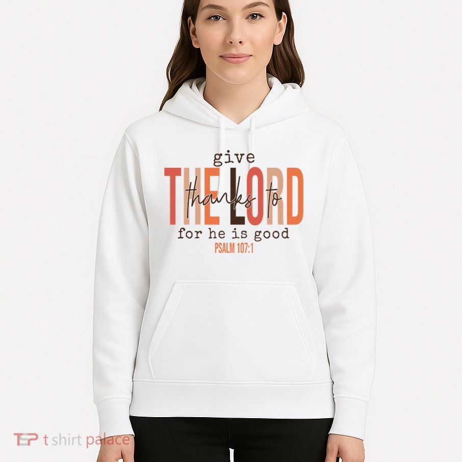 Give Thanks To The Lord For He Is Good Thanksgiving Christian Hoodie