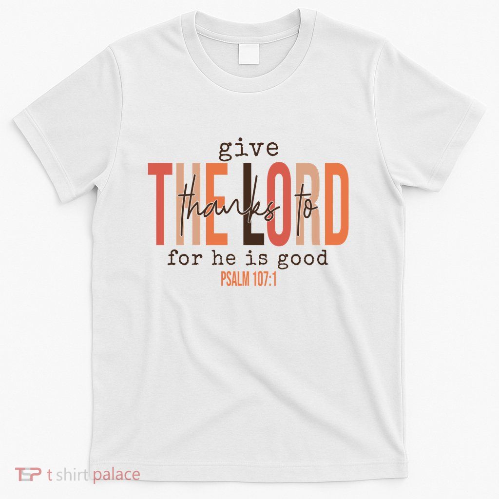 Give Thanks To The Lord For He Is Good Thanksgiving Christian T-Shirt