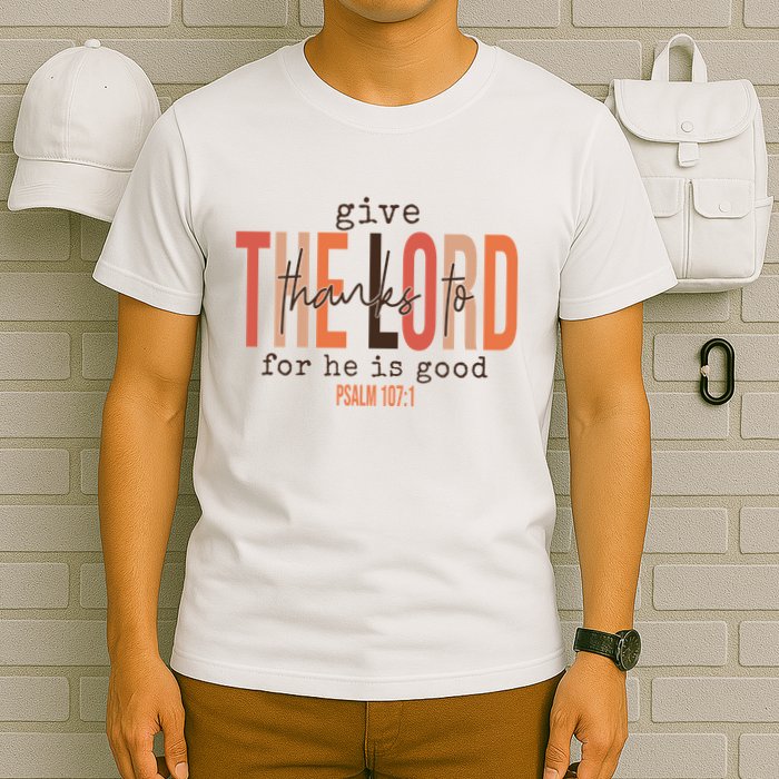 Give Thanks To The Lord For He Is Good Thanksgiving Christian T-Shirt