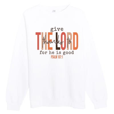 Give Thanks To The Lord For He Is Good Thanksgiving Christian Premium Crewneck Sweatshirt