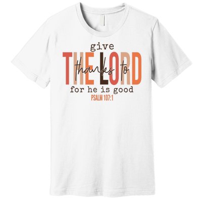 Give Thanks To The Lord For He Is Good Thanksgiving Christian Premium T-Shirt