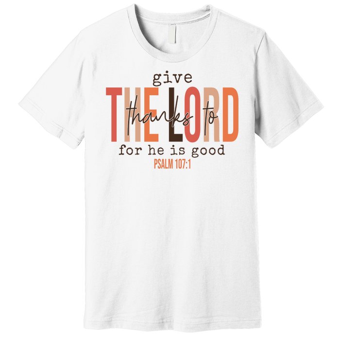 Give Thanks To The Lord For He Is Good Thanksgiving Christian Premium T-Shirt