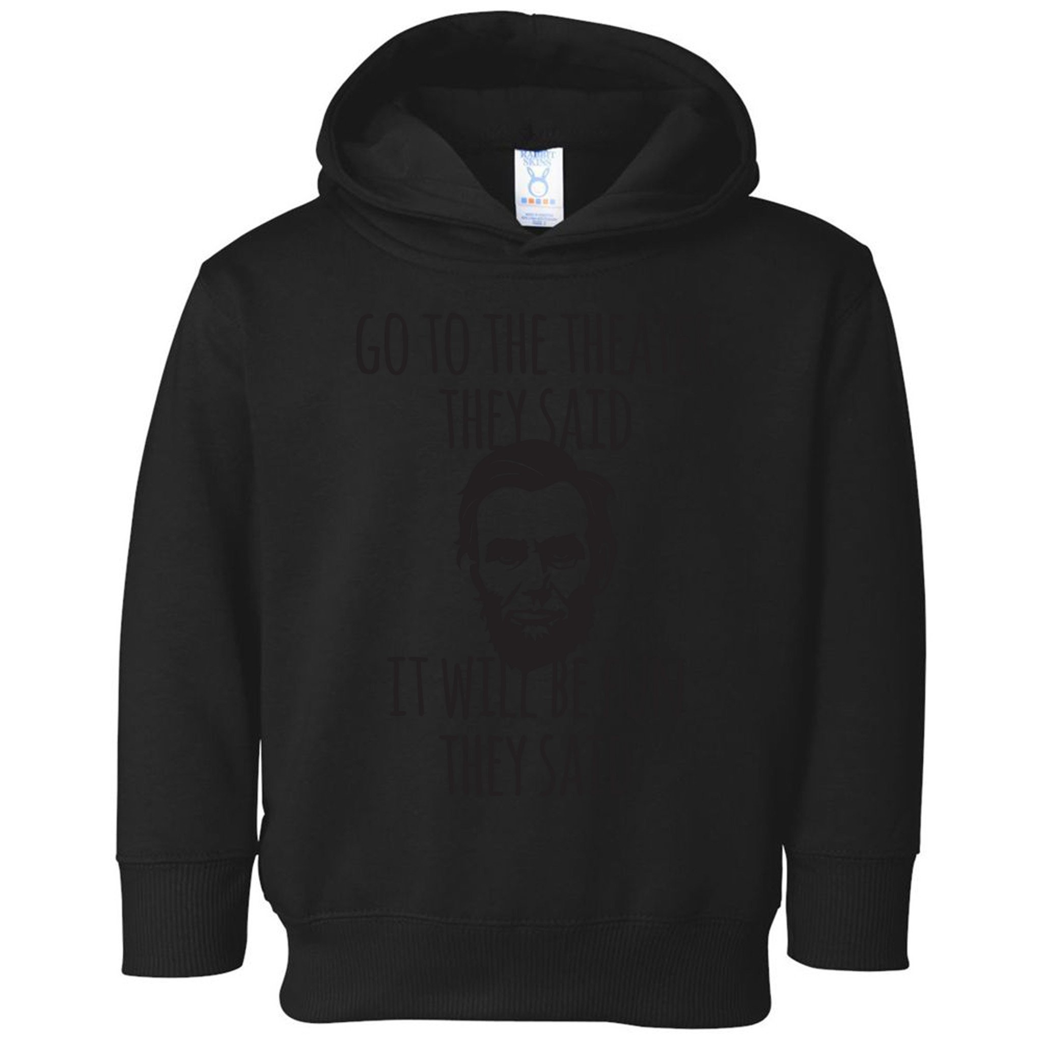 Go To The Theater They Said Funny Abraham Lincoln Toddler Hoodie