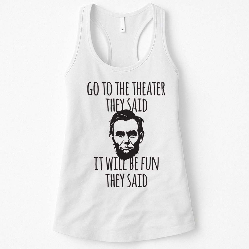 Go To The Theater They Said Funny Abraham Lincoln Womens Tank Top