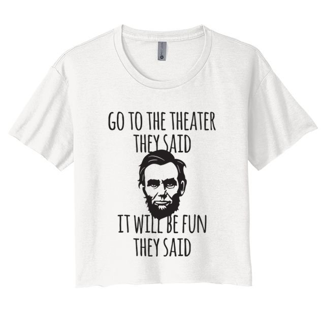 Go To The Theater They Said Funny Abraham Lincoln Women's Crop Top Tee