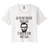 Go To The Theater They Said Funny Abraham Lincoln Women's Crop Top Tee