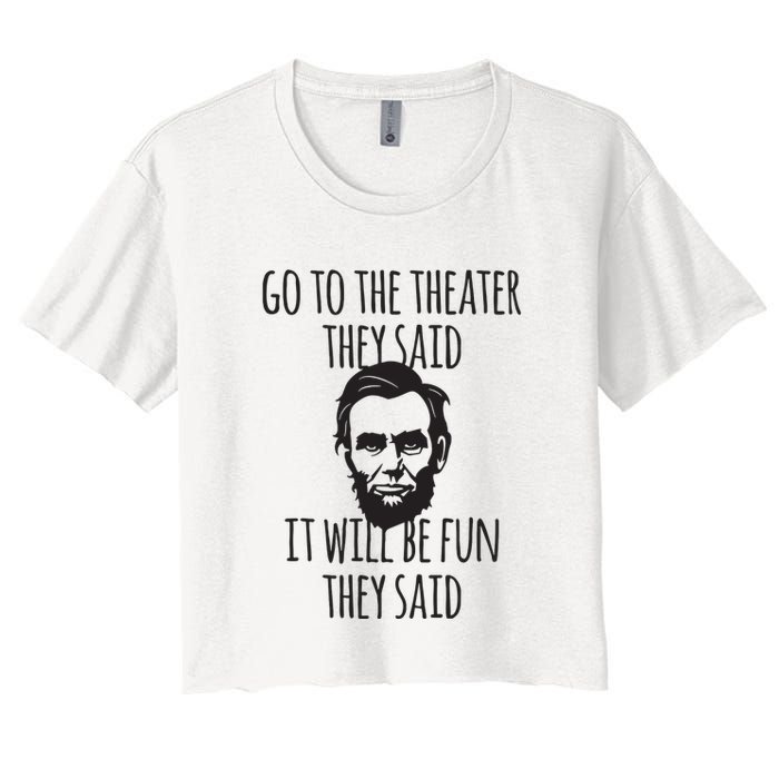 Go To The Theater They Said Funny Abraham Lincoln Women's Crop Top Tee