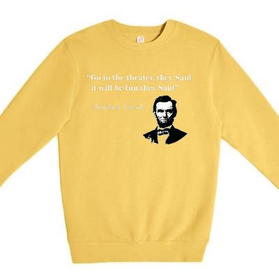 Go To The Theater They Said Funny Abraham Lincoln Premium Crewneck Sweatshirt