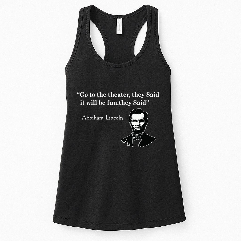 Go To The Theater They Said Funny Abraham Lincoln Womens Tank Top
