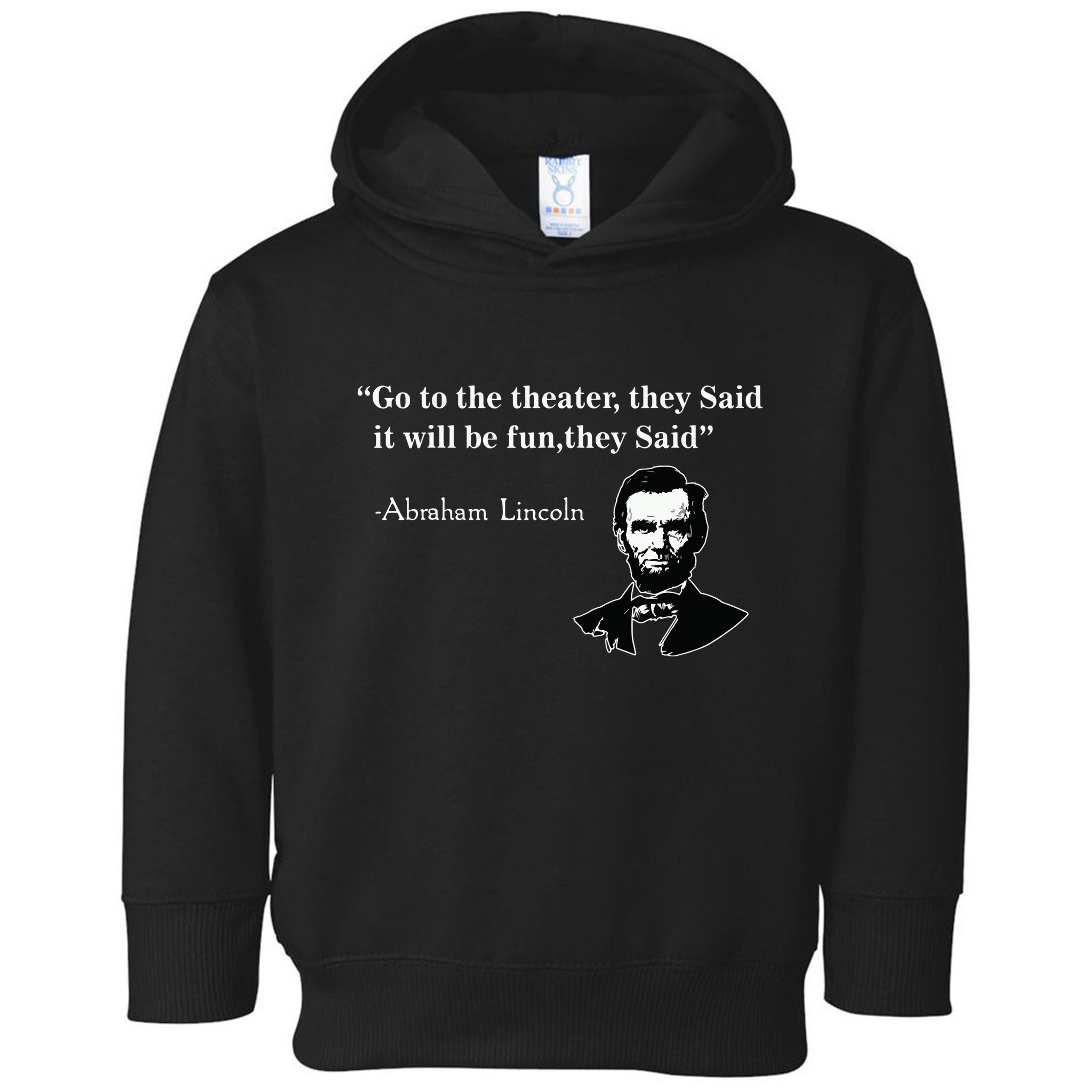 Go To The Theater They Said Funny Abraham Lincoln Toddler Hoodie