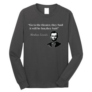 Go To The Theater They Said Funny Abraham Lincoln Long Sleeve Shirt