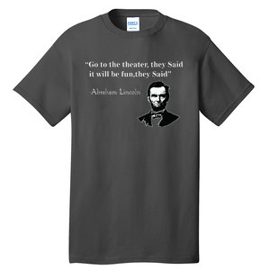 Go To The Theater They Said Funny Abraham Lincoln Tall T-Shirt