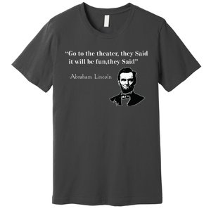 Go To The Theater They Said Funny Abraham Lincoln Premium T-Shirt