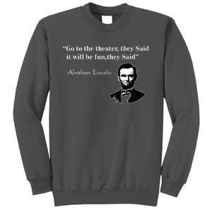 Go To The Theater They Said Funny Abraham Lincoln Tall Sweatshirt