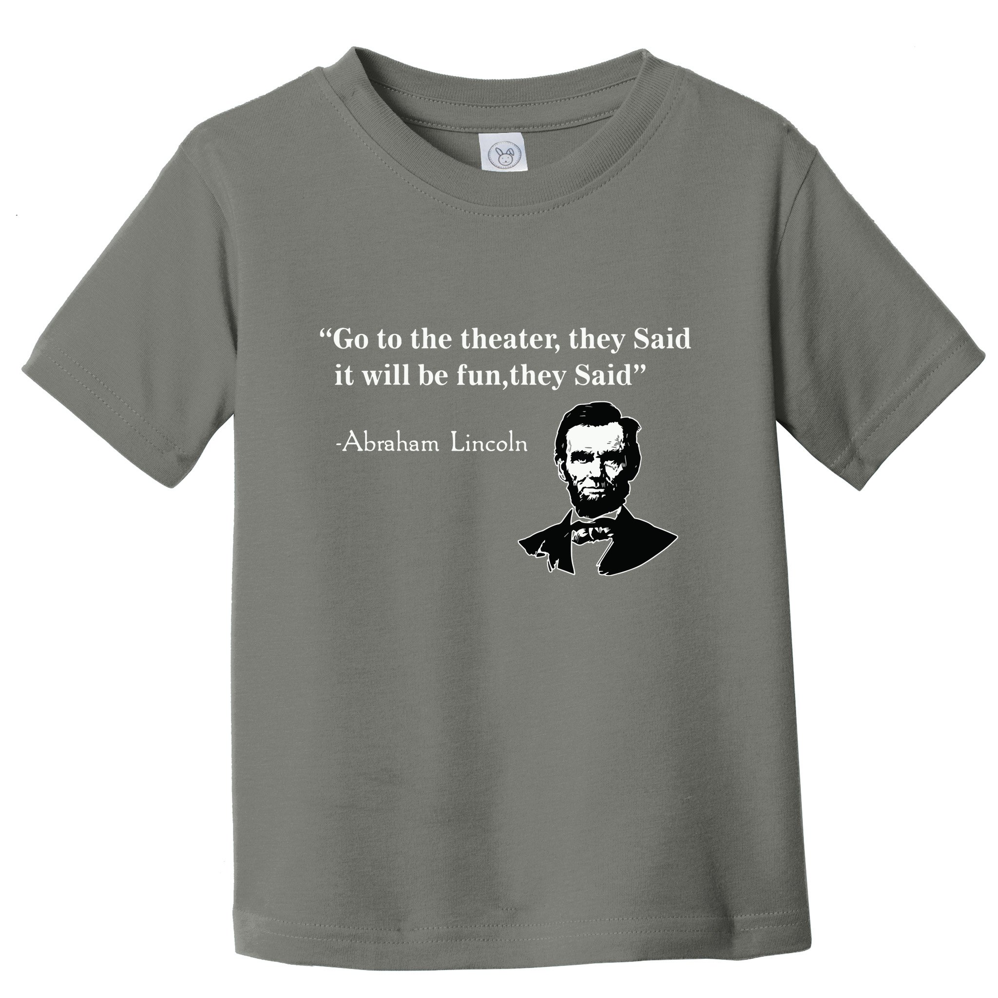 Go To The Theater They Said Funny Abraham Lincoln Toddler T-Shirt