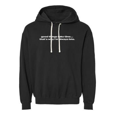 Good Things Take Time ThatS Why IM Always Late Garment-Dyed Fleece Hoodie