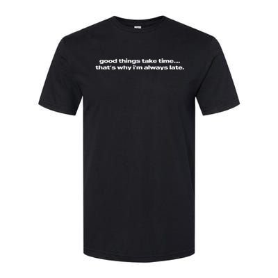 Good Things Take Time ThatS Why IM Always Late Softstyle CVC T-Shirt