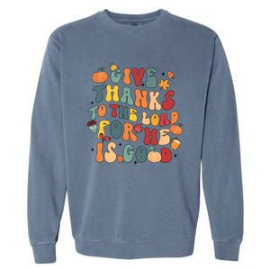 Give Thanks To The Lord For He Is Good Thanksgiving Jesus Meaningful Gift Garment-Dyed Sweatshirt