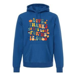 Give Thanks To The Lord For He Is Good Thanksgiving Jesus Meaningful Gift Premium Hoodie