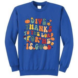 Give Thanks To The Lord For He Is Good Thanksgiving Jesus Meaningful Gift Tall Sweatshirt