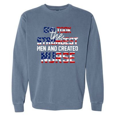 God Took The Strongest And Created Nurse Usa Flag Gift Cool Gift Garment-Dyed Sweatshirt