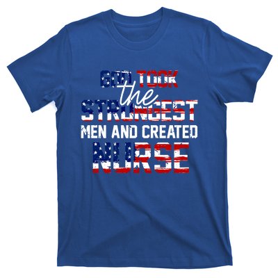 God Took The Strongest And Created Nurse Usa Flag Gift Cool Gift T-Shirt