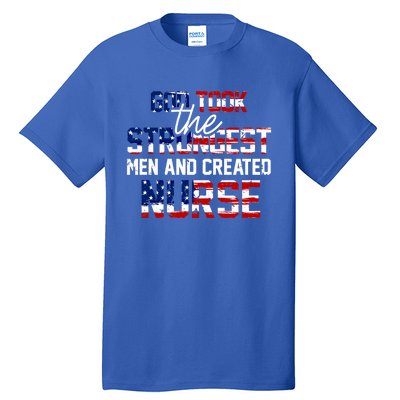 God Took The Strongest And Created Nurse Usa Flag Gift Cool Gift Tall T-Shirt