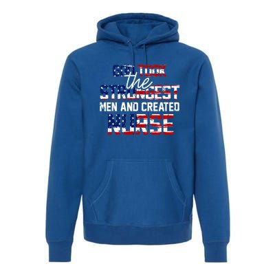 God Took The Strongest And Created Nurse Usa Flag Gift Cool Gift Premium Hoodie