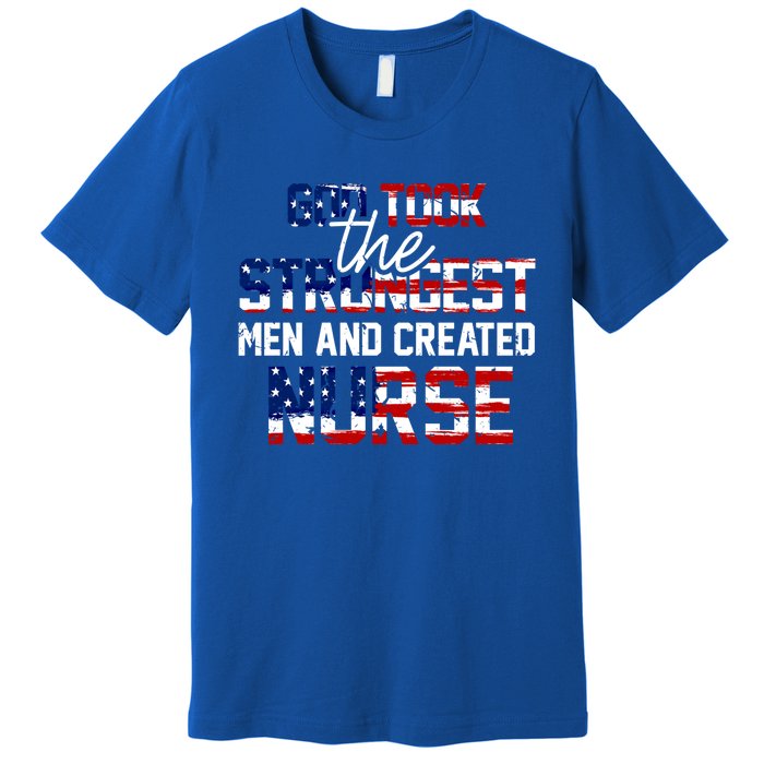 God Took The Strongest And Created Nurse Usa Flag Gift Cool Gift Premium T-Shirt