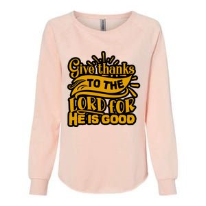 Give Thanks To The Lord For He Is Good Thanksgiving Meaningful Gift Womens California Wash Sweatshirt