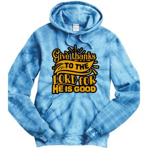 Give Thanks To The Lord For He Is Good Thanksgiving Meaningful Gift Tie Dye Hoodie