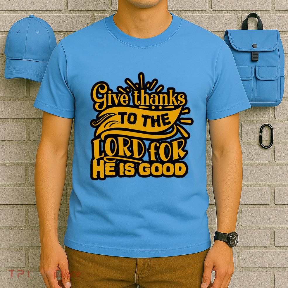 Give Thanks To The Lord For He Is Good Thanksgiving Meaningful Gift T-Shirt