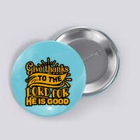 Give Thanks To The Lord For He Is Good Thanksgiving Meaningful Gift Button
