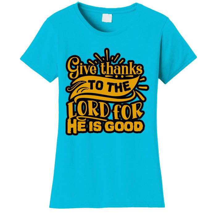 Give Thanks To The Lord For He Is Good Thanksgiving Meaningful Gift Women's T-Shirt