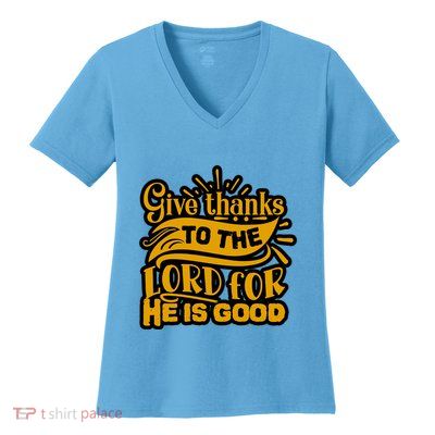Give Thanks To The Lord For He Is Good Thanksgiving Meaningful Gift Women's V-Neck T-Shirt
