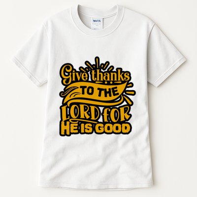 Give Thanks To The Lord For He Is Good Thanksgiving Meaningful Gift Tall T-Shirt