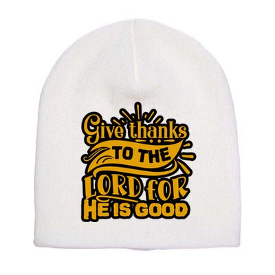 Give Thanks To The Lord For He Is Good Thanksgiving Meaningful Gift Short Acrylic Beanie