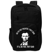 Go To The Theater They Said It Will Be Fun They Said Abraham Lincoln Impact Tech Backpack