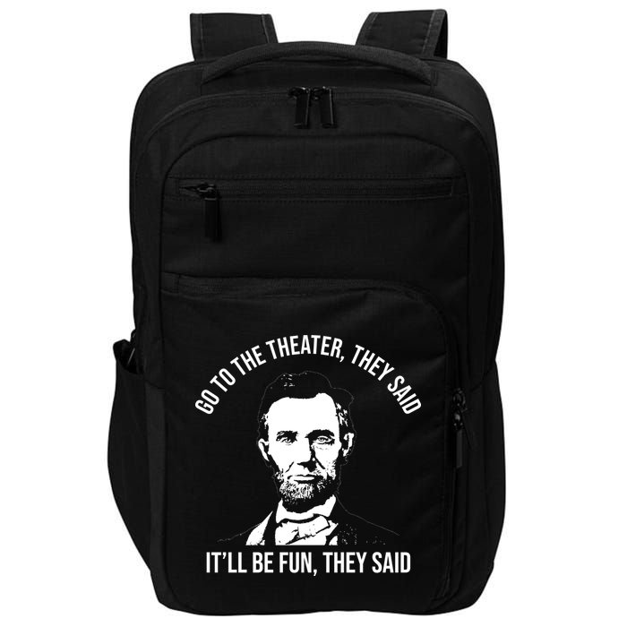 Go To The Theater They Said It Will Be Fun They Said Abraham Lincoln Impact Tech Backpack