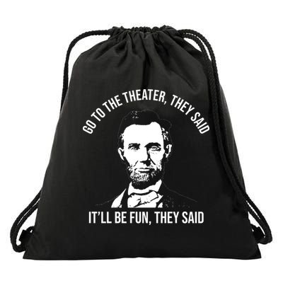 Go To The Theater They Said It Will Be Fun They Said Abraham Lincoln Drawstring Bag