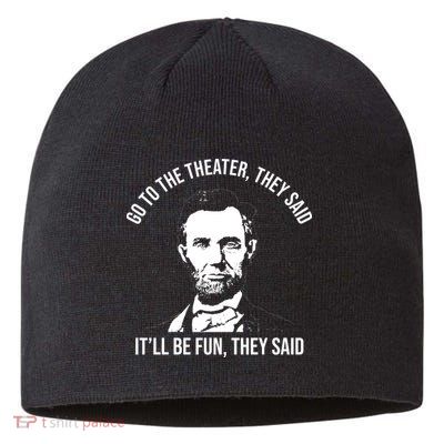 Go To The Theater They Said It Will Be Fun They Said Abraham Lincoln Sustainable Beanie