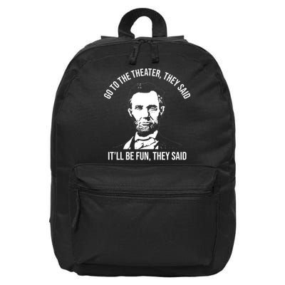 Go To The Theater They Said It Will Be Fun They Said Abraham Lincoln 16 in Basic Backpack