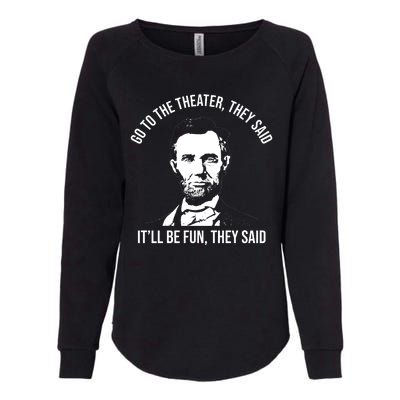 Go To The Theater They Said It Will Be Fun They Said Abraham Lincoln Womens California Wash Sweatshirt