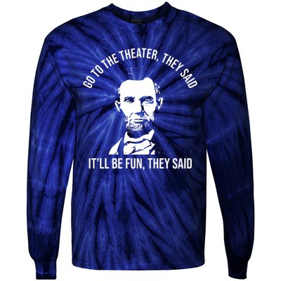 Go To The Theater They Said It Will Be Fun They Said Abraham Lincoln Tie-Dye Long Sleeve Shirt